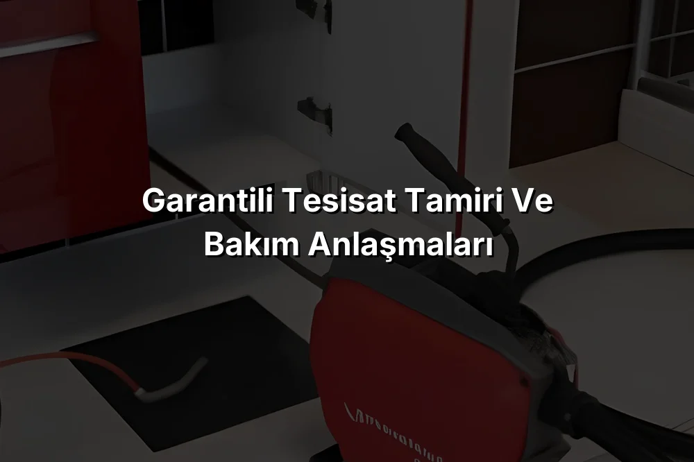 Garantili Tesisat Tamiri ve Bakım Anlaşmaları