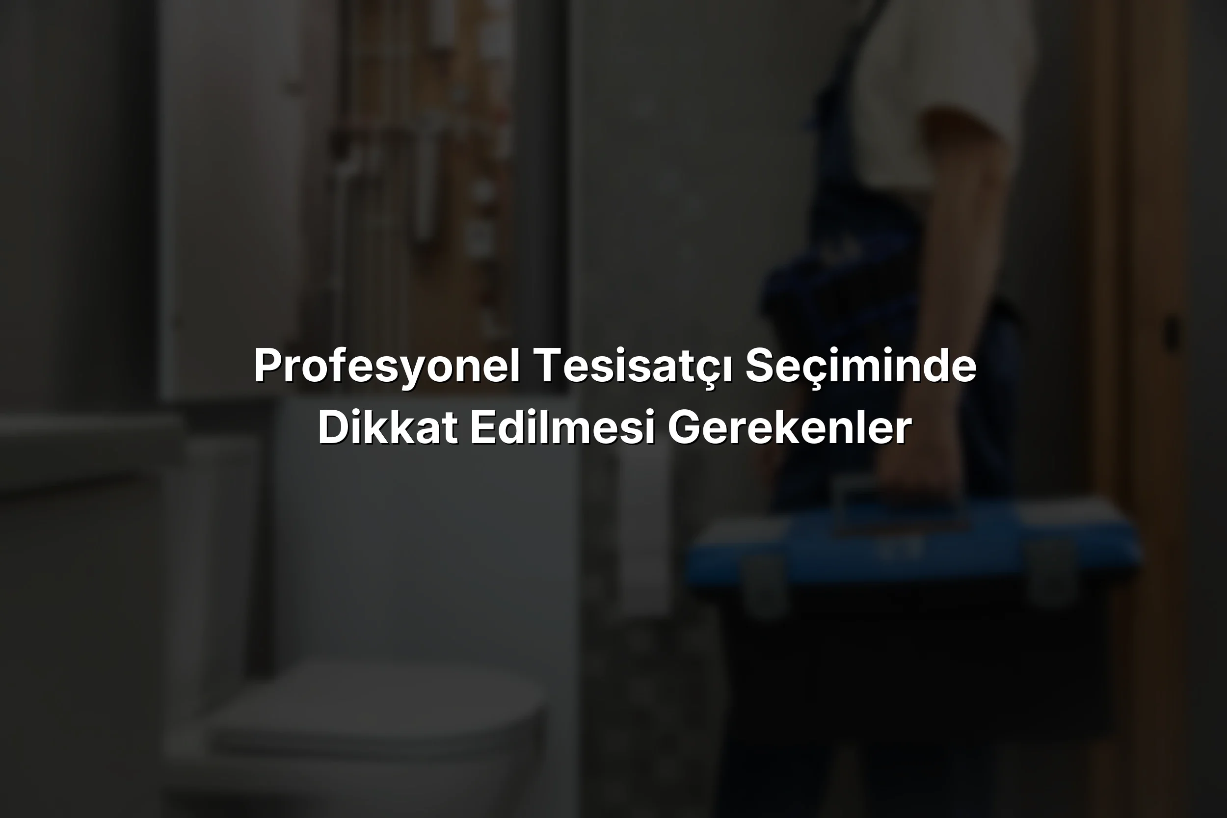 Profesyonel Tesisatçı Seçiminde Dikkat Edilmesi Gerekenler