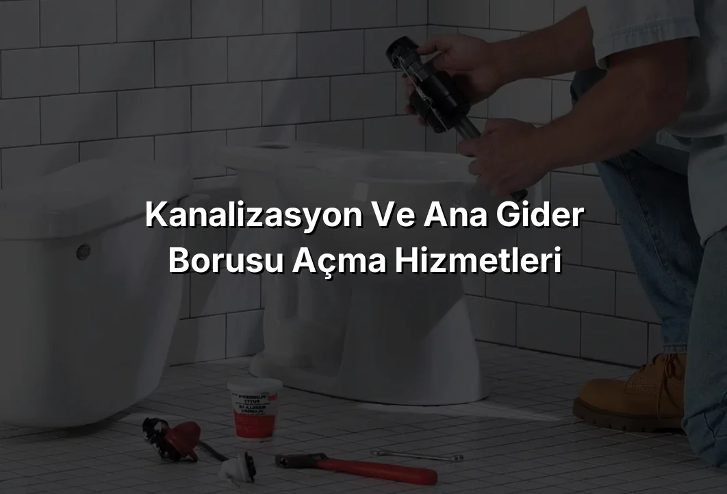 Kanalizasyon ve Ana Gider Borusu Açma Hizmetleri