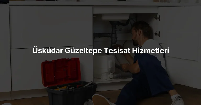 Üsküdar Güzeltepe Tesisat Hizmetleri