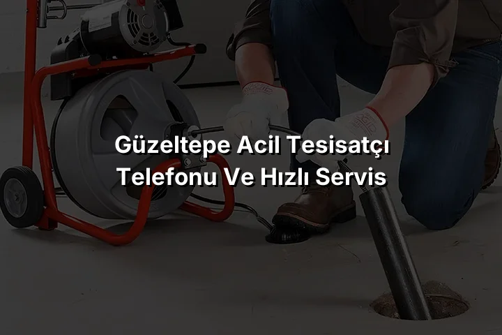 Güzeltepe Acil Tesisatçı Telefonu ve Hızlı Servis