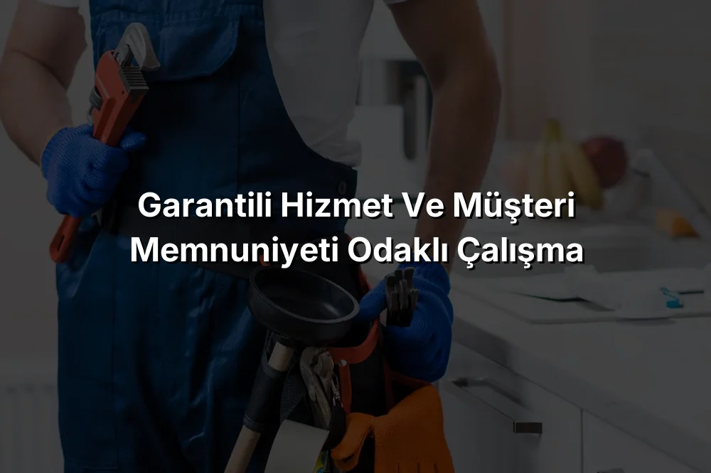 Garantili Hizmet ve Müşteri Memnuniyeti Odaklı Çalışma