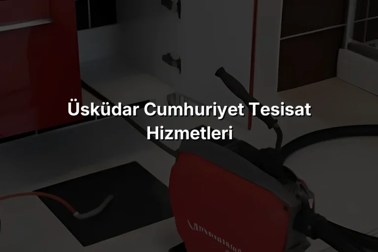 Üsküdar Cumhuriyet Tesisat Hizmetleri