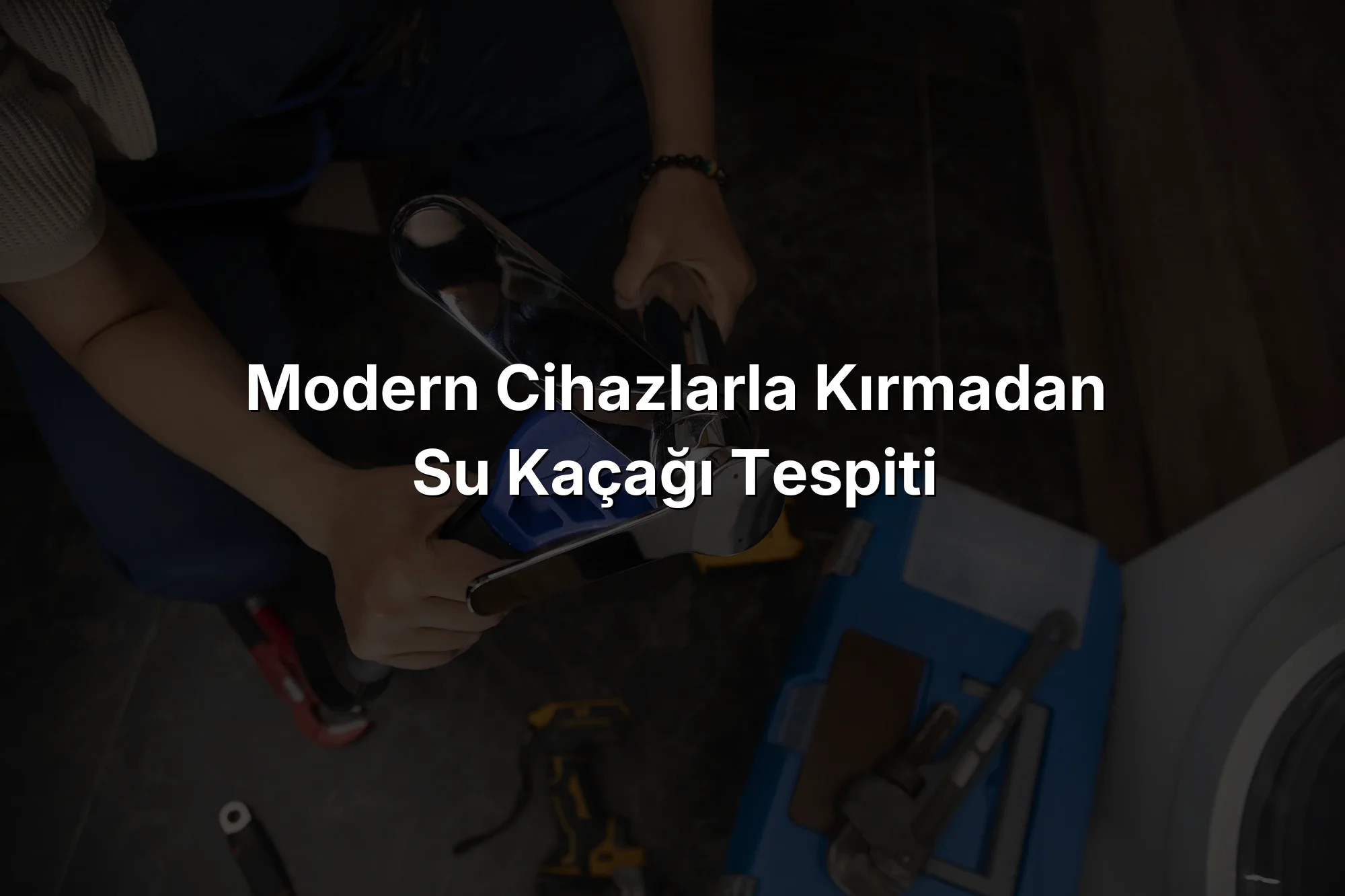 Modern Cihazlarla Kırmadan Su Kaçağı Tespiti