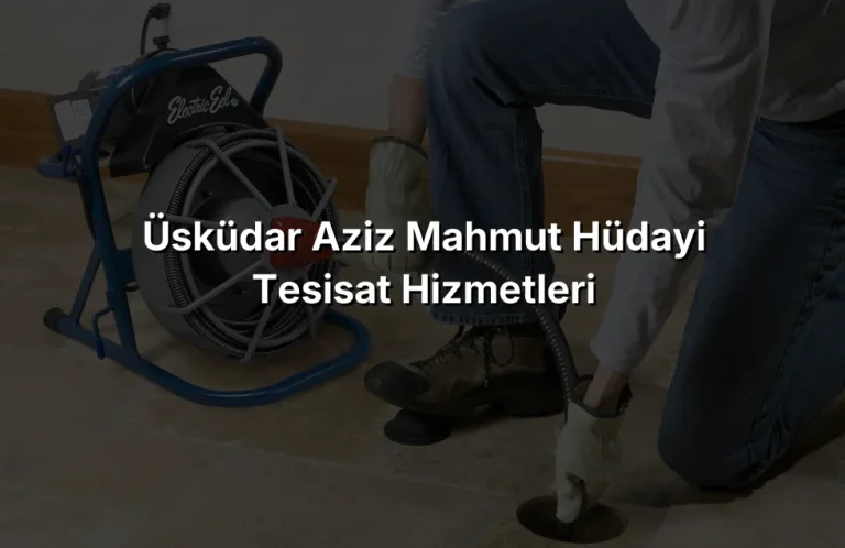 Üsküdar Aziz Mahmut Hüdayi Tesisat Hizmetleri