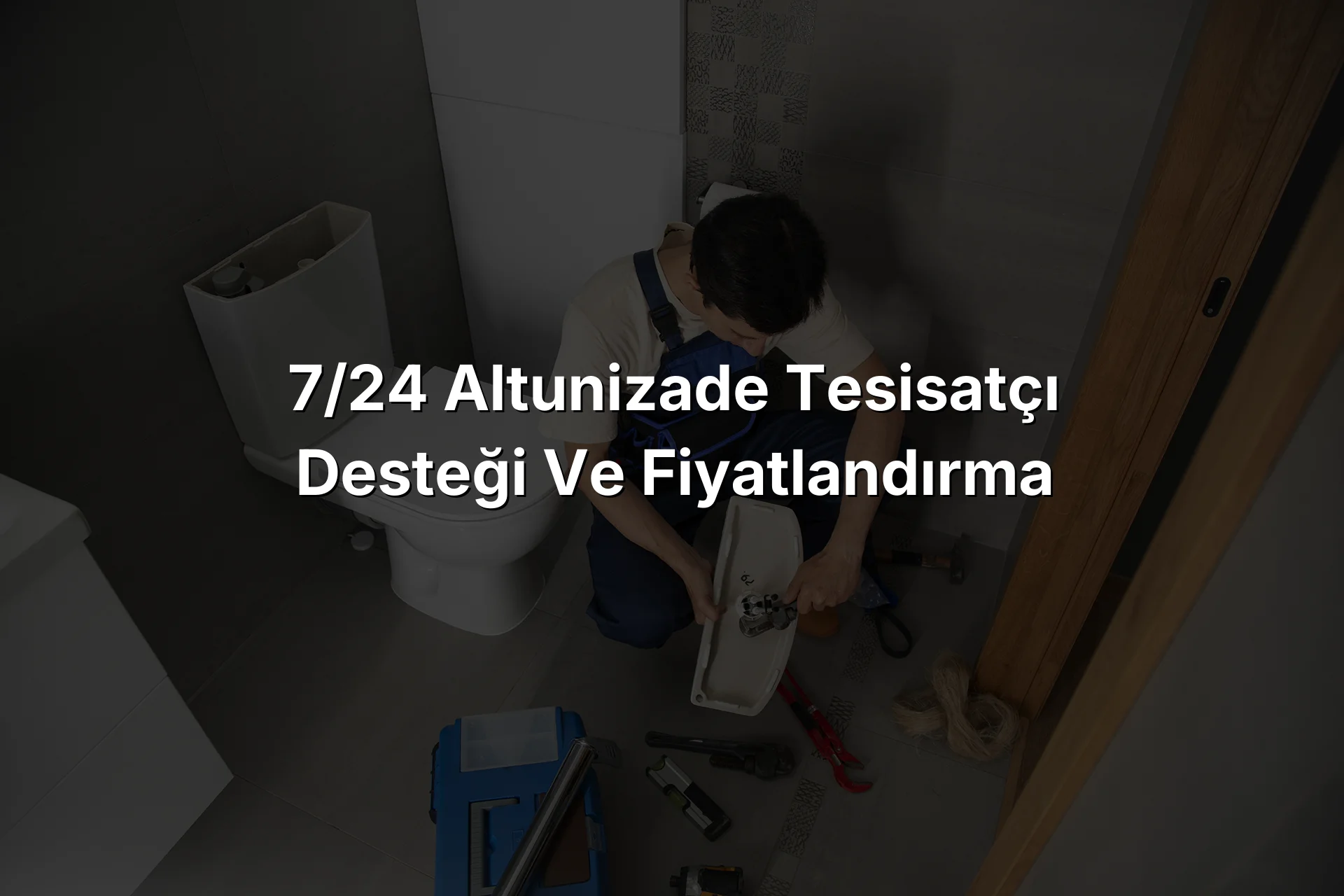 7/24 Altunizade Tesisatçı Desteği ve Fiyatlandırma