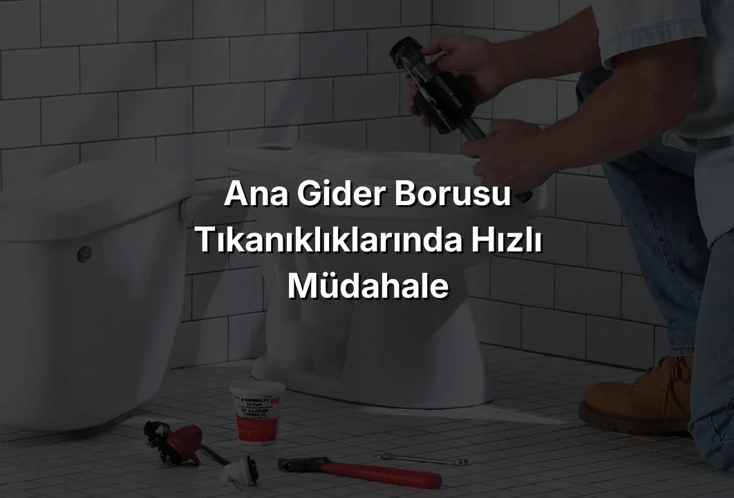 Ana Gider Borusu Tıkanıklıklarında Hızlı Müdahale