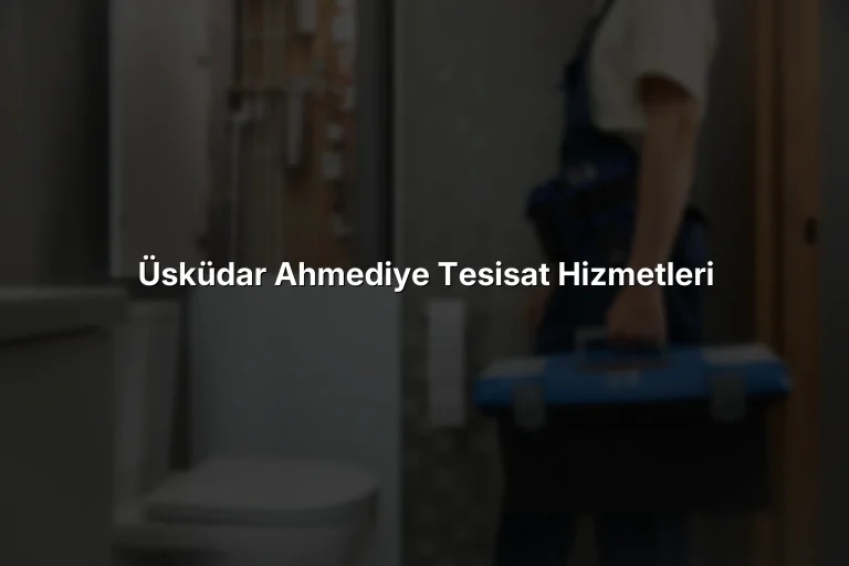 Üsküdar Ahmediye Tesisat Hizmetleri