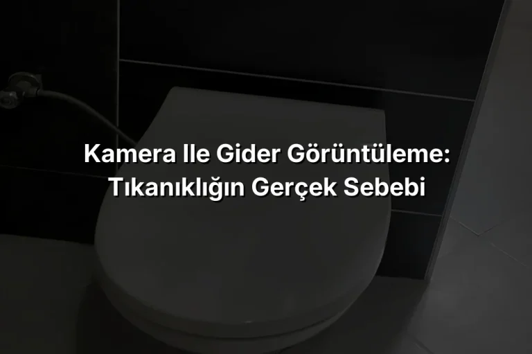 Kamera ile Gider Görüntüleme: Tıkanıklığın Gerçek Sebebi