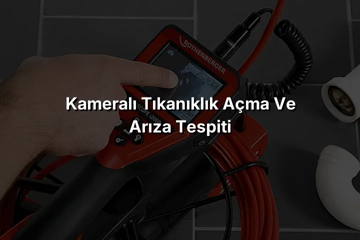 Kameralı Tıkanıklık Açma ve Arıza Tespiti