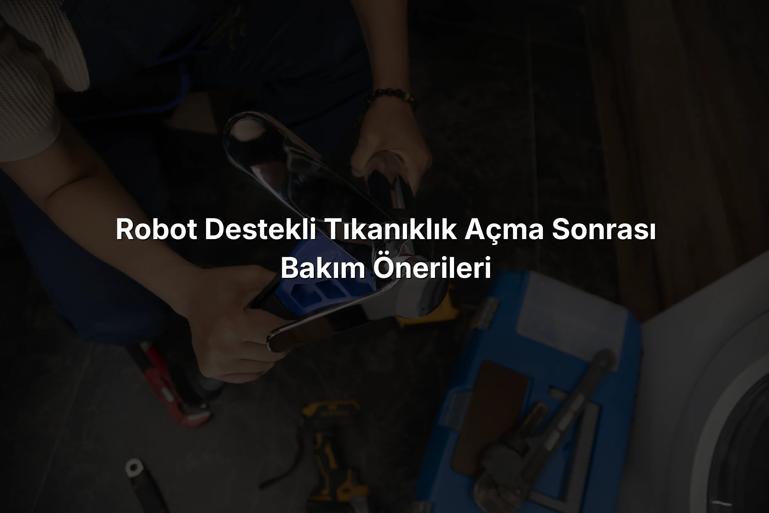 Robot Destekli Tıkanıklık Açma Sonrası Bakım Önerileri